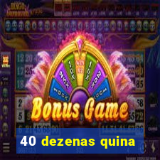 40 dezenas quina